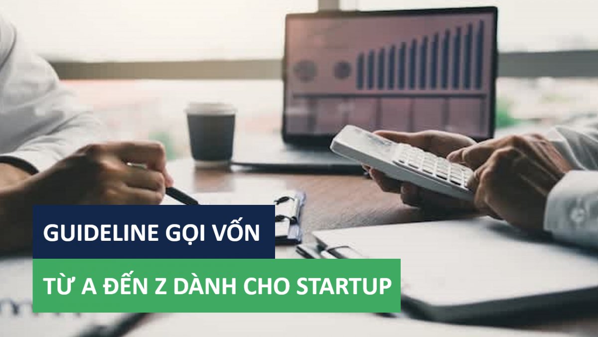 Các bước và lưu ý gọi vốn từ A đến Z cho startup